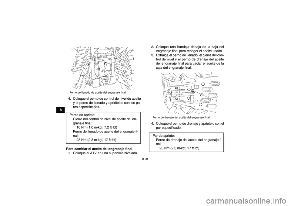 YAMAHA GRIZZLY 700 2008  Manuale de Empleo (in Spanish) 8-30
84. Coloque el perno de control de nivel de aceite
y el perno de llenado y apriételos con los pa-
res especificados.
Para cambiar el aceite del engranaje final
1. Coloque el ATV en una superfici