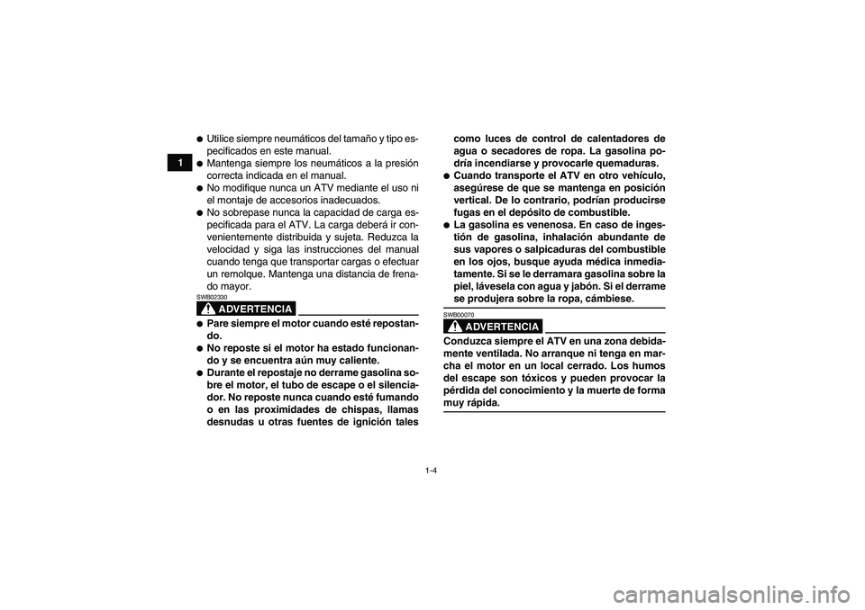 YAMAHA GRIZZLY 700 2008  Manuale de Empleo (in Spanish) 1-4
1
Utilice siempre neumáticos del tamaño y tipo es-
pecificados en este manual.Mantenga siempre los neumáticos a la presión
correcta indicada en el manual.No modifique nunca un ATV mediante 