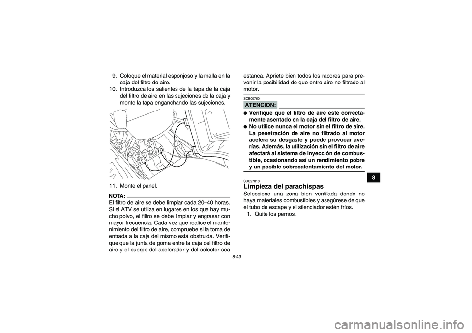 YAMAHA GRIZZLY 700 2008 Manuale de Empleo (in Spanish) 8-43
8 9. Coloque el material esponjoso y la malla en la
caja del filtro de aire.
10. Introduzca los salientes de la tapa de la caja
del filtro de aire en las sujeciones de la caja y
monte la tapa eng YAMAHA GRIZZLY 700 2008 Manuale de Empleo (in Spanish) 8-43
8 9. Coloque el material esponjoso y la malla en la
caja del filtro de aire.
10. Introduzca los salientes de la tapa de la caja
del filtro de aire en las sujeciones de la caja y
monte la tapa eng