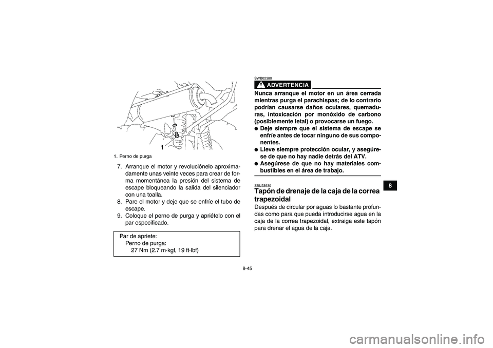 YAMAHA GRIZZLY 700 2008 Manuale de Empleo (in Spanish) 8-45
8 7. Arranque el motor y revoluciónelo aproxima-
damente unas veinte veces para crear de for-
ma momentánea la presión del sistema de
escape bloqueando la salida del silenciador
con una toalla YAMAHA GRIZZLY 700 2008 Manuale de Empleo (in Spanish) 8-45
8 7. Arranque el motor y revoluciónelo aproxima-
damente unas veinte veces para crear de for-
ma momentánea la presión del sistema de
escape bloqueando la salida del silenciador
con una toalla