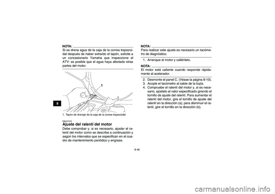 YAMAHA GRIZZLY 700 2008 Manuale de Empleo (in Spanish) 8-46
8
NOTA:Si se drena agua de la caja de la correa trapezoi-
dal después de haber extraído el tapón, solicite a
un concesionario Yamaha que inspeccione el
ATV: es posible que el agua haya afectad YAMAHA GRIZZLY 700 2008 Manuale de Empleo (in Spanish) 8-46
8
NOTA:Si se drena agua de la caja de la correa trapezoi-
dal después de haber extraído el tapón, solicite a
un concesionario Yamaha que inspeccione el
ATV: es posible que el agua haya afectad