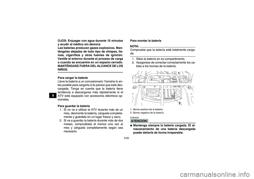 YAMAHA GRIZZLY 700 2008  Manuale de Empleo (in Spanish) 8-60
8OJOS: Enjuagar con agua durante 15 minutos
y acudir al médico sin demora.
Las baterías producen gases explosivos. Man-
téngalas alejadas de todo tipo de chispas, lla-
mas, cigarrillos y otras
