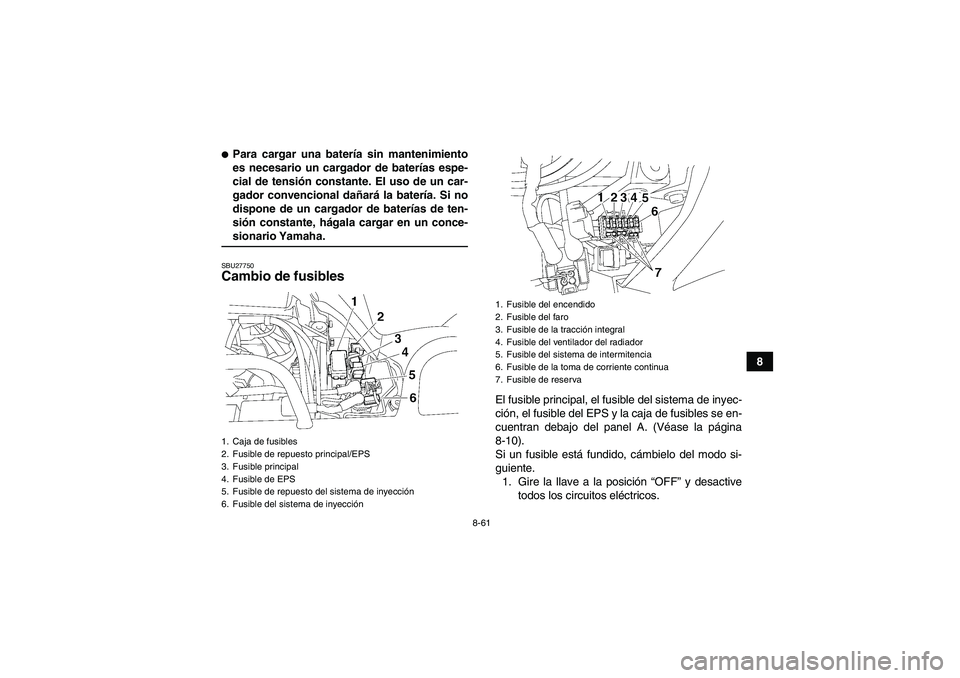 YAMAHA GRIZZLY 700 2008  Manuale de Empleo (in Spanish) 8-61
8
Para cargar una batería sin mantenimiento
es necesario un cargador de baterías espe-
cial de tensión constante. El uso de un car-
gador convencional dañará la batería. Si no
dispone de u