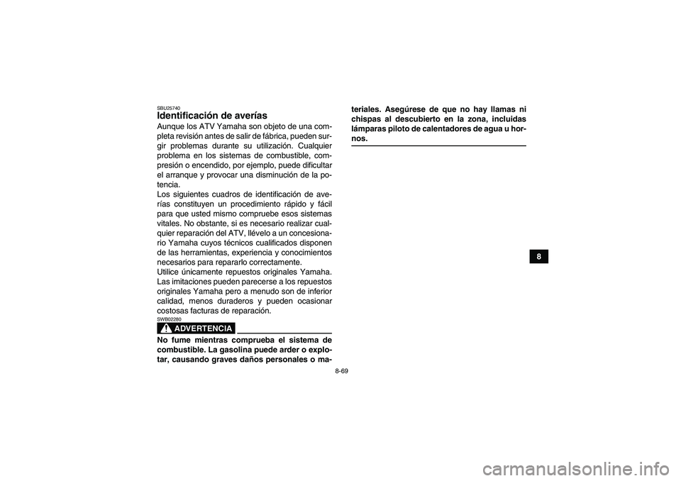 YAMAHA GRIZZLY 700 2008 Manuale de Empleo (in Spanish) 8-69
8
SBU25740Identificación de averías Aunque los ATV Yamaha son objeto de una com-
pleta revisión antes de salir de fábrica, pueden sur-
gir problemas durante su utilización. Cualquier
problem YAMAHA GRIZZLY 700 2008 Manuale de Empleo (in Spanish) 8-69
8
SBU25740Identificación de averías Aunque los ATV Yamaha son objeto de una com-
pleta revisión antes de salir de fábrica, pueden sur-
gir problemas durante su utilización. Cualquier
problem