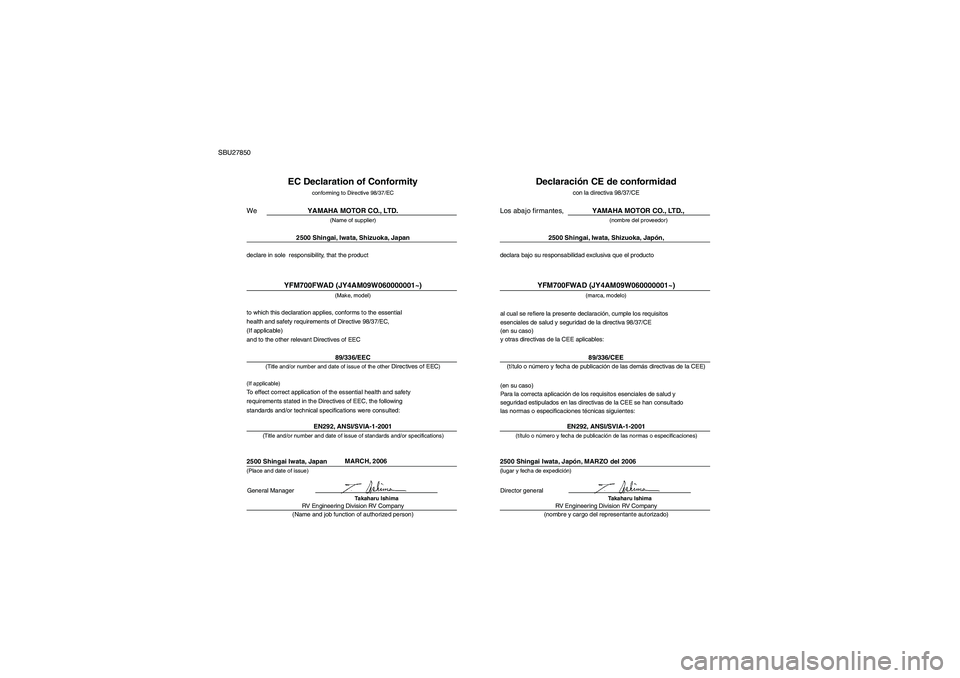 YAMAHA GRIZZLY 700 2008  Manuale de Empleo (in Spanish) SBU27850
declare in sole  responsibility, that the product
EC Declaration of Conformity
conforming to Directive 98/37/ECYAMAHA MOTOR CO., LTD.
(Name of supplier)
2500 Shingai, Iwata, Shizuoka, Japan
(