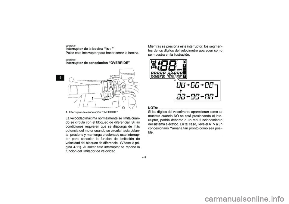 YAMAHA GRIZZLY 700 2008  Manuale de Empleo (in Spanish) 4-9
4
SBU18170Interruptor de la bocina “” 
Pulse este interruptor para hacer sonar la bocina.SBU18190Interruptor de cancelación “OVERRIDE” 
La velocidad máxima normalmente se limita cuan-
do