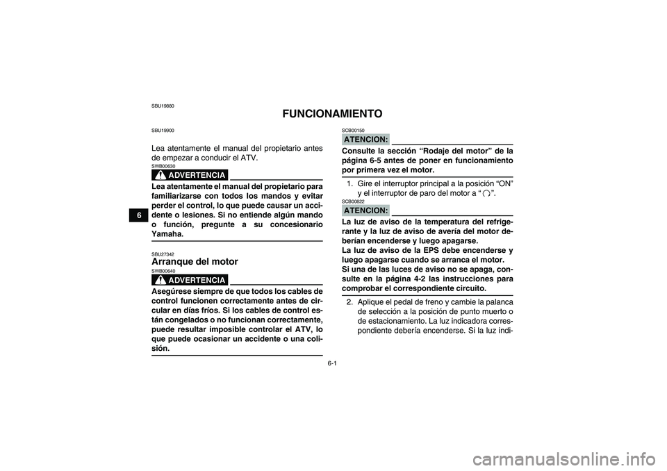 YAMAHA GRIZZLY 700 2008  Manuale de Empleo (in Spanish) 6-1
6
SBU19880
FUNCIONAMIENTO
SBU19900Lea atentamente el manual del propietario antes
de empezar a conducir el ATV.
ADVERTENCIA
SWB00630Lea atentamente el manual del propietario para
familiarizarse co