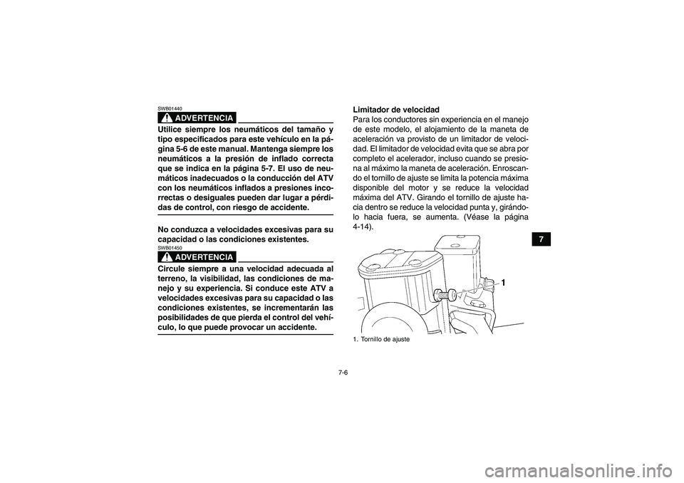 YAMAHA GRIZZLY 700 2008  Manuale de Empleo (in Spanish) 7-6
7
ADVERTENCIA
SWB01440Utilice siempre los neumáticos del tamaño y
tipo especificados para este vehículo en la pá-
gina 5-6 de este manual. Mantenga siempre los
neumáticos a la presión de inf