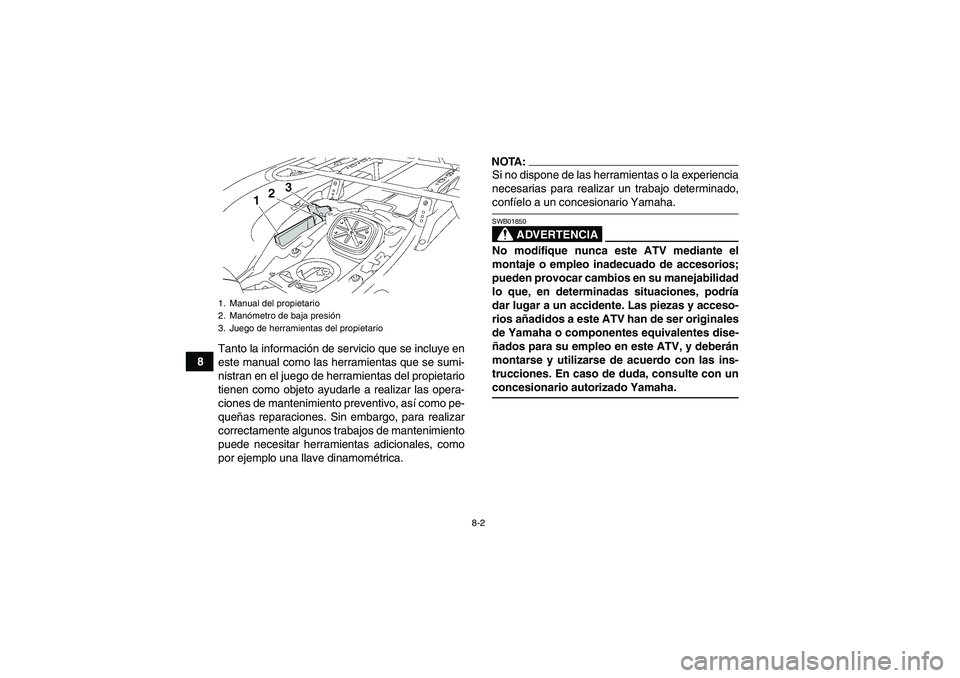 YAMAHA GRIZZLY 700 2008  Manuale de Empleo (in Spanish) 8-2
8Tanto la información de servicio que se incluye en
este manual como las herramientas que se sumi-
nistran en el juego de herramientas del propietario
tienen como objeto ayudarle a realizar las o