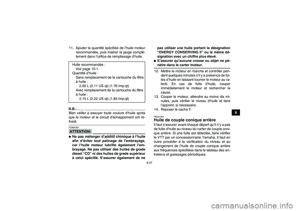 YAMAHA GRIZZLY 700 2008  Notices Demploi (in French) 8-27
8 11. Ajouter la quantité spécifiée de l’huile moteur
recommandée, puis insérer la jauge complè-
tement dans l’orifice de remplissage d’huile.
N.B.:Bien veiller à essuyer toute coulu