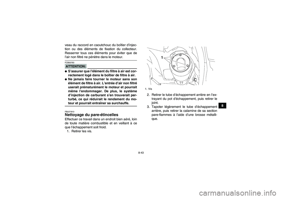 YAMAHA GRIZZLY 700 2008 Notices Demploi (in French) 8-43
8 veau du raccord en caoutchouc du boîtier d’injec-
tion ou des éléments de fixation du collecteur.
Resserrer tous ces éléments pour éviter que de
l’air non filtré ne pénètre dans le YAMAHA GRIZZLY 700 2008 Notices Demploi (in French) 8-43
8 veau du raccord en caoutchouc du boîtier d’injec-
tion ou des éléments de fixation du collecteur.
Resserrer tous ces éléments pour éviter que de
l’air non filtré ne pénètre dans le