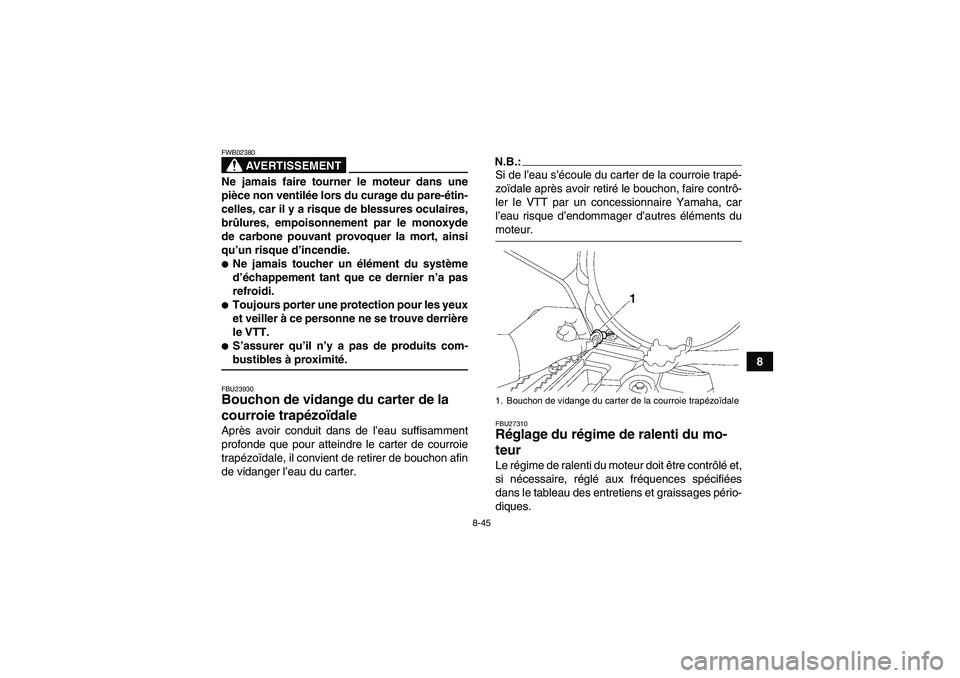 YAMAHA GRIZZLY 700 2008 Notices Demploi (in French) 8-45
8
AVERTISSEMENT
FWB02380Ne jamais faire tourner le moteur dans une
pièce non ventilée lors du curage du pare-étin-
celles, car il y a risque de blessures oculaires,
brûlures, empoisonnement p YAMAHA GRIZZLY 700 2008 Notices Demploi (in French) 8-45
8
AVERTISSEMENT
FWB02380Ne jamais faire tourner le moteur dans une
pièce non ventilée lors du curage du pare-étin-
celles, car il y a risque de blessures oculaires,
brûlures, empoisonnement p