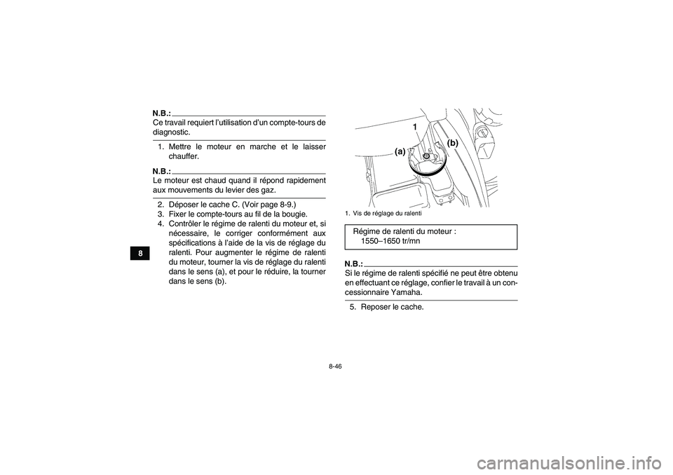 YAMAHA GRIZZLY 700 2008 Notices Demploi (in French) 8-46
8
N.B.:Ce travail requiert l’utilisation d’un compte-tours dediagnostic.
1. Mettre le moteur en marche et le laisser
chauffer.N.B.:Le moteur est chaud quand il répond rapidementaux mouvement YAMAHA GRIZZLY 700 2008 Notices Demploi (in French) 8-46
8
N.B.:Ce travail requiert l’utilisation d’un compte-tours dediagnostic.
1. Mettre le moteur en marche et le laisser
chauffer.N.B.:Le moteur est chaud quand il répond rapidementaux mouvement