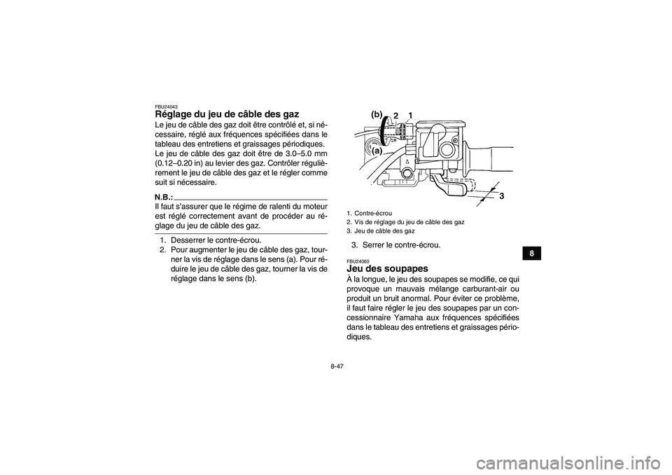 YAMAHA GRIZZLY 700 2008  Notices Demploi (in French) 8-47
8
FBU24043Réglage du jeu de câble des gaz Le jeu de câble des gaz doit être contrôlé et, si né-
cessaire, réglé aux fréquences spécifiées dans le
tableau des entretiens et graissages 