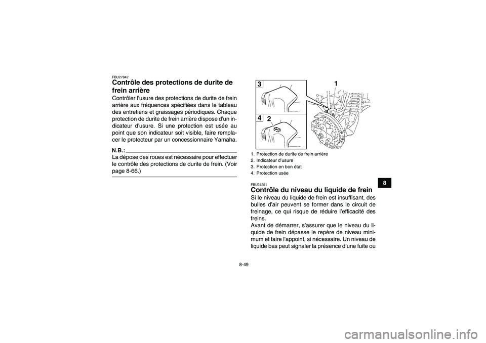 YAMAHA GRIZZLY 700 2008  Notices Demploi (in French) 8-49
8
FBU27842Contrôle des protections de durite de 
frein arrière Contrôler l’usure des protections de durite de frein
arrière aux fréquences spécifiées dans le tableau
des entretiens et gr