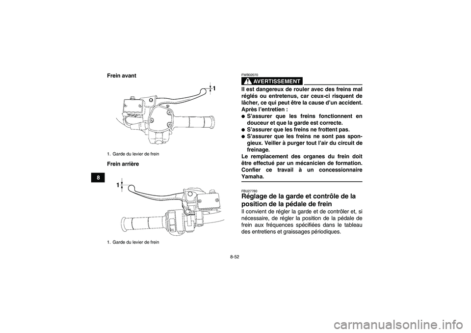 YAMAHA GRIZZLY 700 2008  Notices Demploi (in French) 8-52
8Frein avant
Frein arrière
AVERTISSEMENT
FWB02070Il est dangereux de rouler avec des freins mal
réglés ou entretenus, car ceux-ci risquent de
lâcher, ce qui peut être la cause d’un acciden