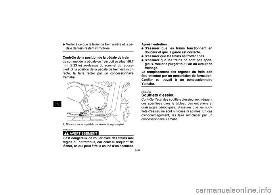 YAMAHA GRIZZLY 700 2008  Notices Demploi (in French) 8-54
8
Veiller à ce que le levier de frein arrière et la pé-dale de frein restent immobiles.
Contrôle de la position de la pédale de frein
Le sommet de la pédale de frein doit se situer 56.7
mm
