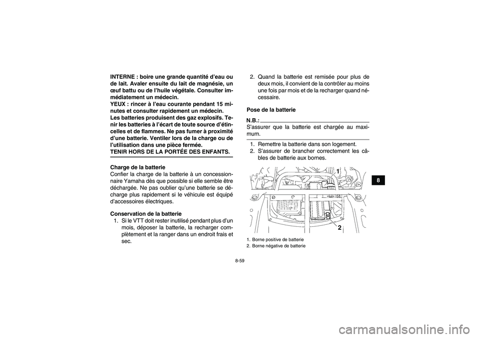 YAMAHA GRIZZLY 700 2008  Notices Demploi (in French) 8-59
8 INTERNE : boire une grande quantité d’eau ou
de lait. Avaler ensuite du lait de magnésie, un
œuf battu ou de l’huile végétale. Consulter im-
médiatement un médecin.
YEUX : rincer à 