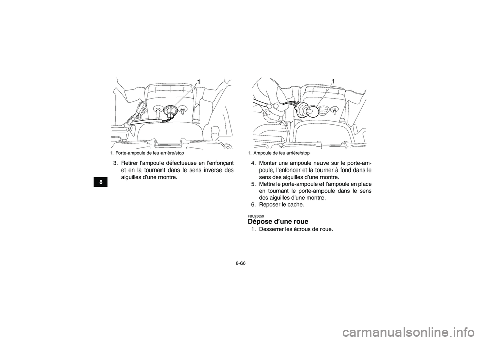 YAMAHA GRIZZLY 700 2008  Notices Demploi (in French) 8-66
83. Retirer l’ampoule défectueuse en l’enfonçant
et en la tournant dans le sens inverse des
aiguilles d’une montre.4. Monter une ampoule neuve sur le porte-am-
poule, l’enfoncer et la t