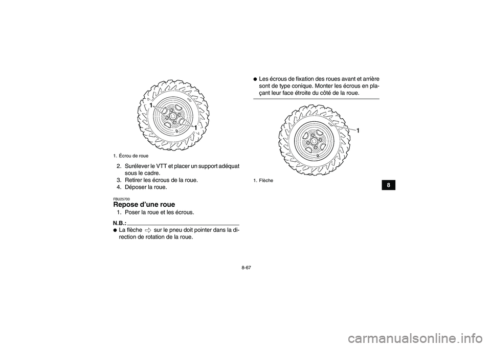 YAMAHA GRIZZLY 700 2008  Notices Demploi (in French) 8-67
8 2. Surélever le VTT et placer un support adéquat
sous le cadre.
3. Retirer les écrous de la roue.
4. Déposer la roue.
FBU25700Repose d’une roue 1. Poser la roue et les écrous.N.B.:La fl