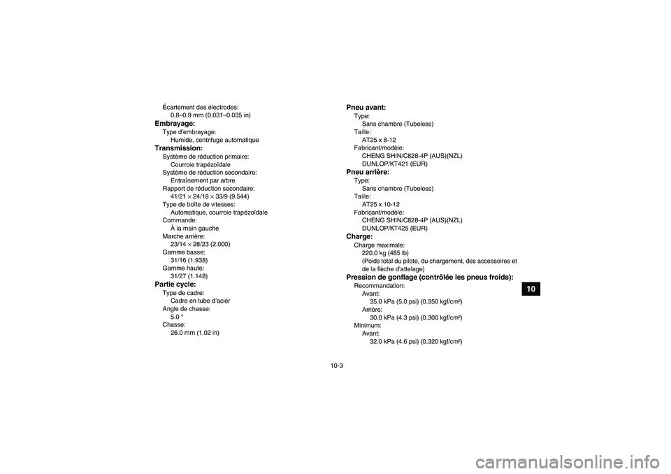 YAMAHA GRIZZLY 700 2008 Notices Demploi (in French) 10-3
10
Écartement des électrodes:
0.8–0.9 mm (0.031–0.035 in)Embrayage:Type d’embrayage:
Humide, centrifuge automatiqueTransmission:Système de réduction primaire:
Courroie trapézoïdale
Sy YAMAHA GRIZZLY 700 2008 Notices Demploi (in French) 10-3
10
Écartement des électrodes:
0.8–0.9 mm (0.031–0.035 in)Embrayage:Type d’embrayage:
Humide, centrifuge automatiqueTransmission:Système de réduction primaire:
Courroie trapézoïdale
Sy
