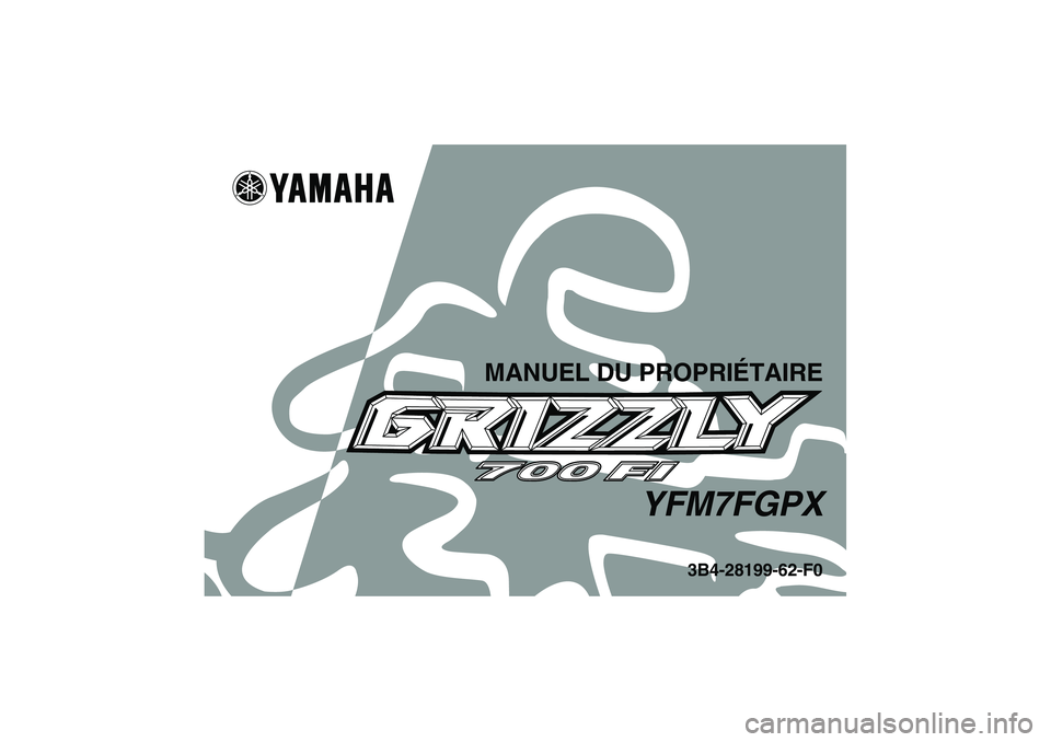 YAMAHA GRIZZLY 700 2008  Notices Demploi (in French) MANUEL DU PROPRIÉTAIRE
YFM7FGPX
3B4-28199-62-F0
U3B462F0.book  Page 1  Wednesday, March 21, 2007  9:50 AM 