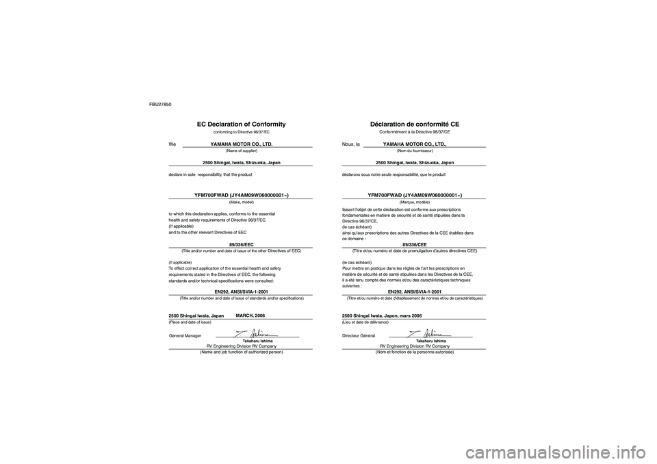 YAMAHA GRIZZLY 700 2008  Notices Demploi (in French) FBU27850
declare in sole  responsibility, that the product
EC Declaration of Conformity
conforming to Directive 98/37/ECYAMAHA MOTOR CO., LTD.
(Name of supplier)
2500 Shingai, Iwata, Shizuoka, Japan
(