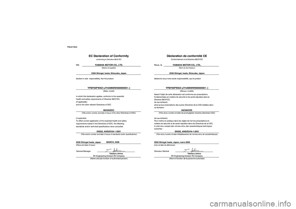 YAMAHA GRIZZLY 700 2008  Notices Demploi (in French) FBU27850
declare in sole  responsibility, that the product
EC Declaration of Conformity
conforming to Directive 98/37/ECYAMAHA MOTOR CO., LTD.
(Name of supplier)
2500 Shingai, Iwata, Shizuoka, Japan
(