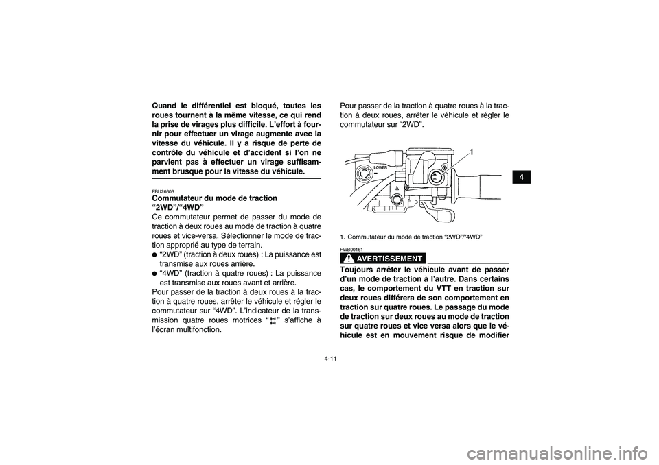 YAMAHA GRIZZLY 700 2008 Notices Demploi (in French) 4-11
4 Quand le différentiel est bloqué, toutes les
roues tournent à la même vitesse, ce qui rend
la prise de virages plus difficile. L’effort à four-
nir pour effectuer un virage augmente avec YAMAHA GRIZZLY 700 2008 Notices Demploi (in French) 4-11
4 Quand le différentiel est bloqué, toutes les
roues tournent à la même vitesse, ce qui rend
la prise de virages plus difficile. L’effort à four-
nir pour effectuer un virage augmente avec