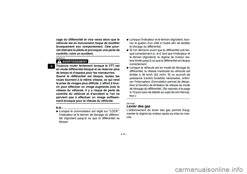YAMAHA GRIZZLY 700 2008 Notices Demploi (in French) 4-14
4cage du différentiel et vice versa alors que le
véhicule est en mouvement risque de modifier
brusquement son comportement. Cela pour-
rait distraire le pilote et provoquer une perte de
contrô YAMAHA GRIZZLY 700 2008 Notices Demploi (in French) 4-14
4cage du différentiel et vice versa alors que le
véhicule est en mouvement risque de modifier
brusquement son comportement. Cela pour-
rait distraire le pilote et provoquer une perte de
contrô