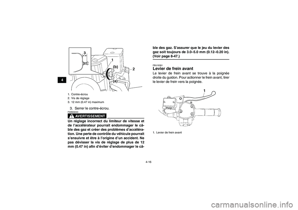 YAMAHA GRIZZLY 700 2008 Notices Demploi (in French) 4-16
4
3. Serrer le contre-écrou.
AVERTISSEMENT
FWB00240Un réglage incorrect du limiteur de vitesse et
de l’accélérateur pourrait endommager le câ-
ble des gaz et créer des problèmes d’acc YAMAHA GRIZZLY 700 2008 Notices Demploi (in French) 4-16
4
3. Serrer le contre-écrou.
AVERTISSEMENT
FWB00240Un réglage incorrect du limiteur de vitesse et
de l’accélérateur pourrait endommager le câ-
ble des gaz et créer des problèmes d’acc