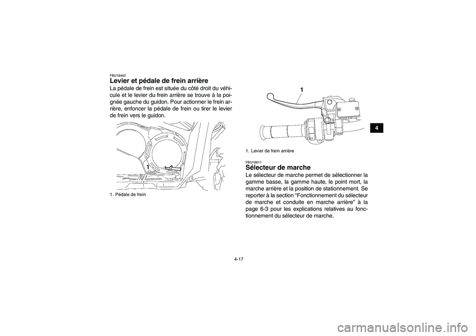YAMAHA GRIZZLY 700 2008  Notices Demploi (in French) 4-17
4
FBU18442Levier et pédale de frein arrière La pédale de frein est située du côté droit du véhi-
cule et le levier du frein arrière se trouve à la poi-
gnée gauche du guidon. Pour actio