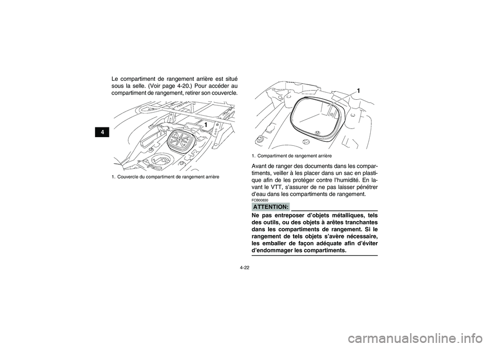 YAMAHA GRIZZLY 700 2008  Notices Demploi (in French) 4-22
4Le compartiment de rangement arrière est situé
sous la selle. (Voir page 4-20.) Pour accéder au
compartiment de rangement, retirer son couvercle.
Avant de ranger des documents dans les compar