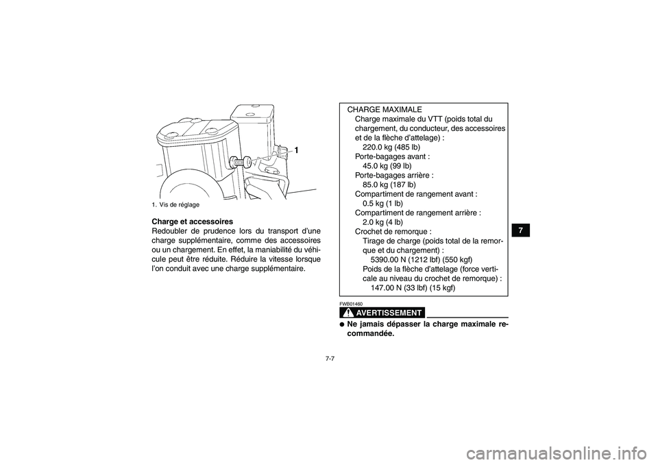 YAMAHA GRIZZLY 700 2008  Notices Demploi (in French) 7-7
7 Charge et accessoires
Redoubler de prudence lors du transport d’une
charge supplémentaire, comme des accessoires
ou un chargement. En effet, la maniabilité du véhi-
cule peut être réduite