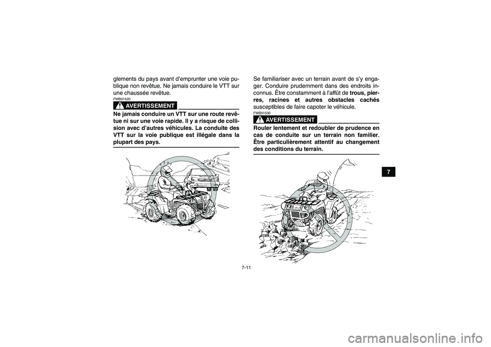 YAMAHA GRIZZLY 700 2008  Notices Demploi (in French) 7-11
7 glements du pays avant d’emprunter une voie pu-
blique non revêtue. Ne jamais conduire le VTT sur
une chaussée revêtue.
AVERTISSEMENT
FWB01520Ne jamais conduire un VTT sur une route revê-