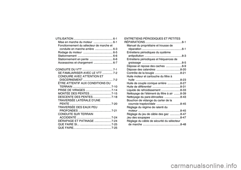 YAMAHA GRIZZLY 700 2008  Notices Demploi (in French) UTILISATION ................................................. 6-1
Mise en marche du moteur  ........................ 6-1
Fonctionnement du sélecteur de marche et 
conduite en marche arrière ........