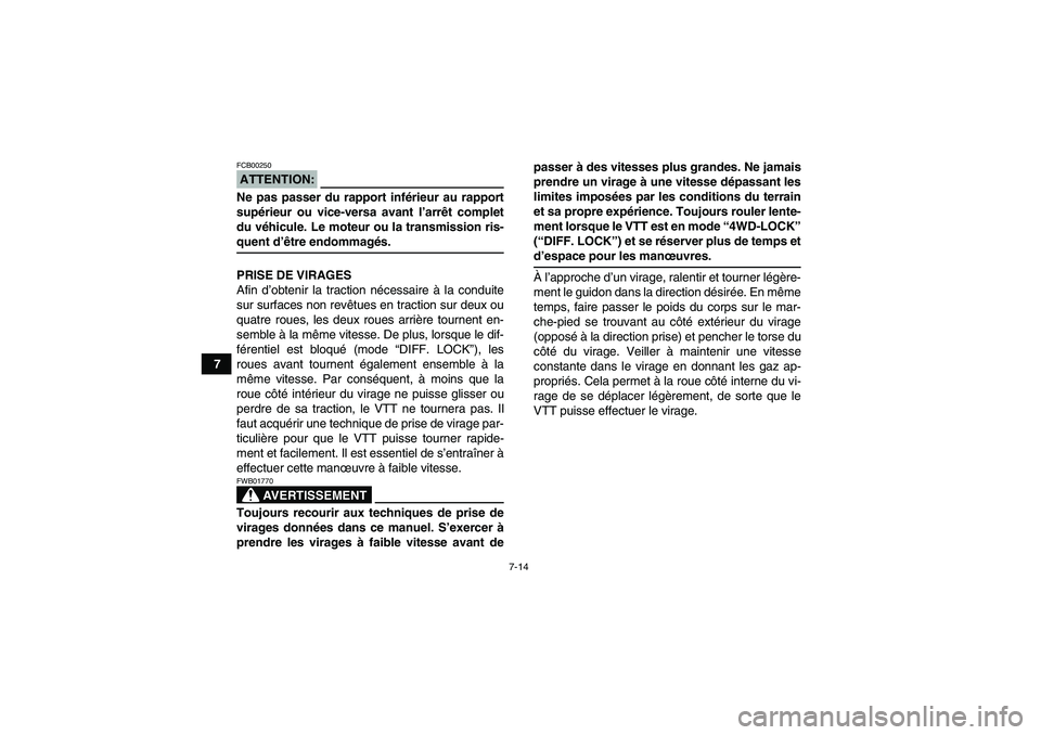 YAMAHA GRIZZLY 700 2008  Notices Demploi (in French) 7-14
7
ATTENTION:FCB00250Ne pas passer du rapport inférieur au rapport
supérieur ou vice-versa avant l’arrêt complet
du véhicule. Le moteur ou la transmission ris-quent d’être endommagés.
PR
