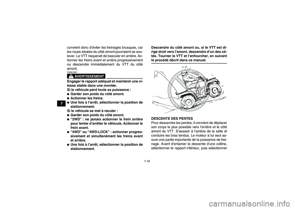 YAMAHA GRIZZLY 700 2008  Notices Demploi (in French) 7-18
7convient donc d’éviter les freinages brusques, car
les roues situées du côté amont pourraient se sou-
lever. Le VTT risquerait de basculer en arrière. Ac-
tionner les freins avant et arri