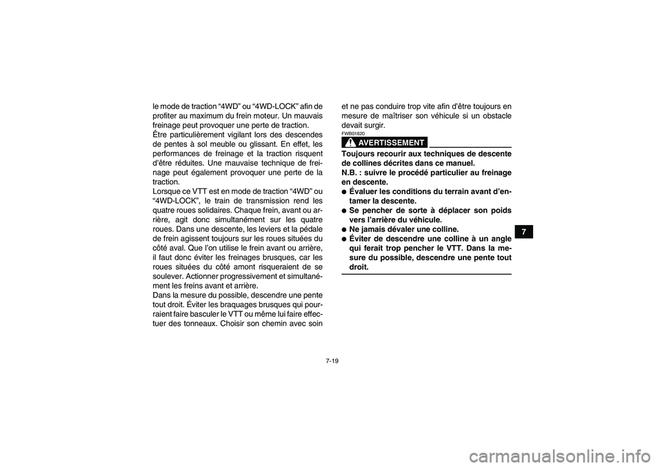 YAMAHA GRIZZLY 700 2008  Notices Demploi (in French) 7-19
7 le mode de traction “4WD” ou “4WD-LOCK” afin de
profiter au maximum du frein moteur. Un mauvais
freinage peut provoquer une perte de traction.
Être particulièrement vigilant lors des 