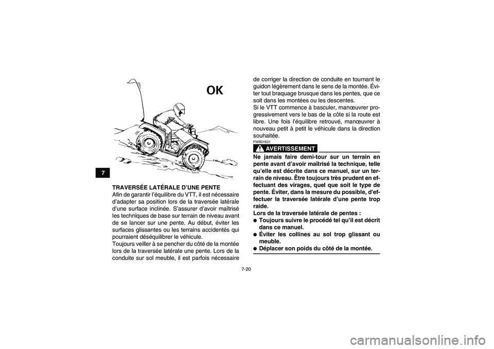 YAMAHA GRIZZLY 700 2008  Notices Demploi (in French) 7-20
7
TRAVERSÉE LATÉRALE D’UNE PENTE
Afin de garantir l’équilibre du VTT, il est nécessaire
d’adapter sa position lors de la traversée latérale
d’une surface inclinée. S’assurer d’