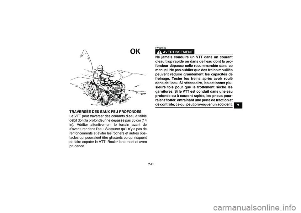 YAMAHA GRIZZLY 700 2008  Notices Demploi (in French) 7-21
7
TRAVERSÉE DES EAUX PEU PROFONDES
Le VTT peut traverser des courants d’eau à faible
débit dont la profondeur ne dépasse pas 35 cm (14
in). Vérifier attentivement le terrain avant de
s’a