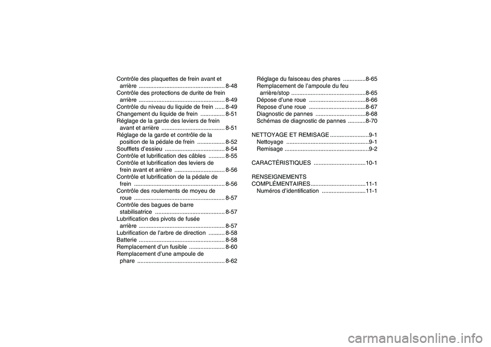 YAMAHA GRIZZLY 700 2008  Notices Demploi (in French) Contrôle des plaquettes de frein avant et 
arrière ..................................................... 8-48
Contrôle des protections de durite de frein 
arrière .................................
