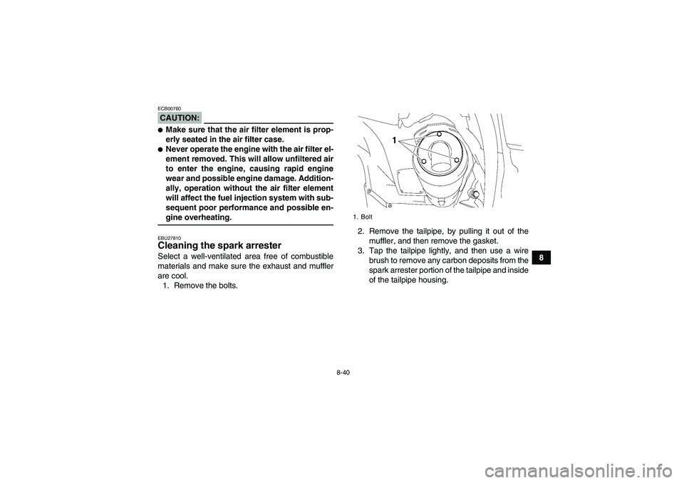 YAMAHA GRIZZLY 700 2007  Owners Manual 8-40
8
CAUTION:ECB00760Make sure that the air filter element is prop-
erly seated in the air filter case.Never operate the engine with the air filter el-
ement removed. This will allow unfiltered ai