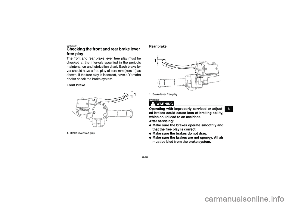 YAMAHA GRIZZLY 700 2007  Owners Manual 8-48
8
EBU27770Checking the front and rear brake lever 
free play The front and rear brake lever free play must be
checked at the intervals specified in the periodic
maintenance and lubrication chart.