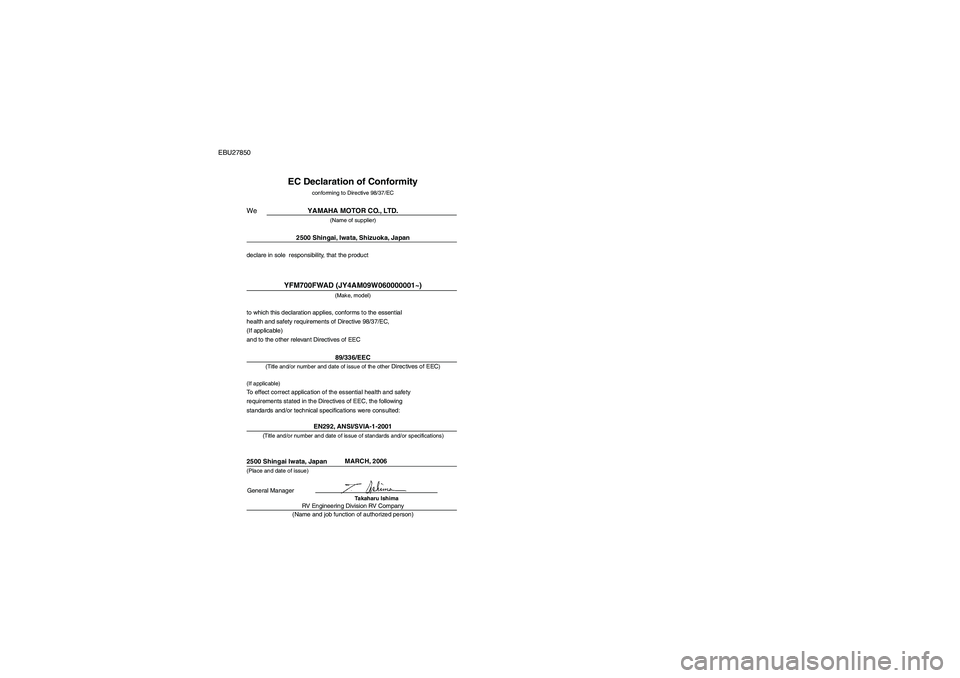 YAMAHA GRIZZLY 700 2007 Owners Manual EBU27850
declare in sole responsibility, that the product
EC Declaration of Conformity
conforming to Directive 98/37/ECYAMAHA MOTOR CO., LTD.
(Name of supplier)
2500 Shingai, Iwata, Shizuoka, Japan
( YAMAHA GRIZZLY 700 2007 Owners Manual EBU27850
declare in sole responsibility, that the product
EC Declaration of Conformity
conforming to Directive 98/37/ECYAMAHA MOTOR CO., LTD.
(Name of supplier)
2500 Shingai, Iwata, Shizuoka, Japan
(