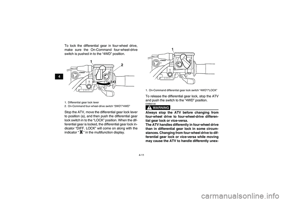 YAMAHA GRIZZLY 700 2007 Owners Guide 4-11
4To lock the differential gear in four-wheel drive,
make sure the On-Command four-wheel-drive
switch is pushed in to the “4WD” position.
Stop the ATV, move the differential gear lock lever
to YAMAHA GRIZZLY 700 2007 Owners Guide 4-11
4To lock the differential gear in four-wheel drive,
make sure the On-Command four-wheel-drive
switch is pushed in to the “4WD” position.
Stop the ATV, move the differential gear lock lever
to