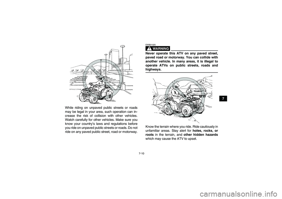 YAMAHA GRIZZLY 700 2007 Manual PDF 7-10
7
While riding on unpaved public streets or roads
may be legal in your area, such operation can in-
crease the risk of collision with other vehicles.
Watch carefully for other vehicles. Make sure YAMAHA GRIZZLY 700 2007 Manual PDF 7-10
7
While riding on unpaved public streets or roads
may be legal in your area, such operation can in-
crease the risk of collision with other vehicles.
Watch carefully for other vehicles. Make sure