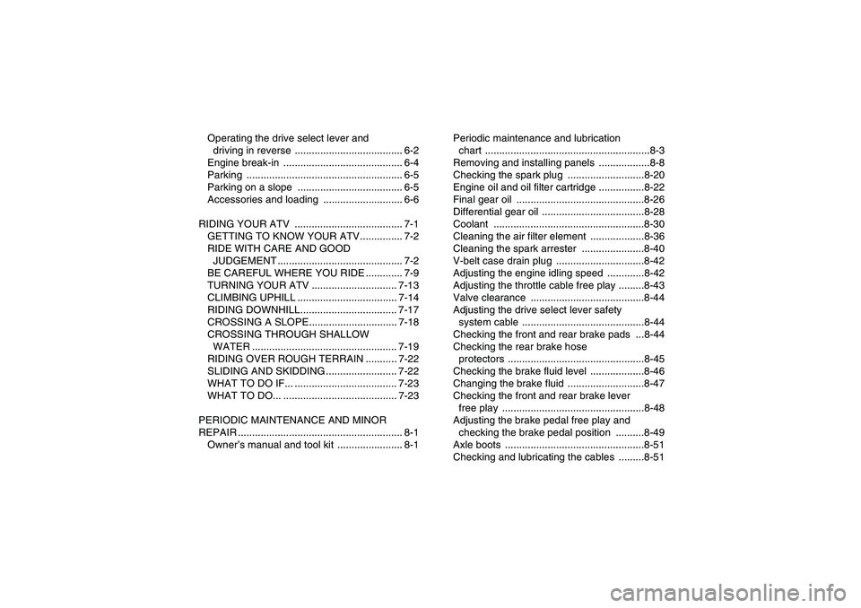 YAMAHA GRIZZLY 700 2007  Owners Manual Operating the drive select lever and 
driving in reverse  ...................................... 6-2
Engine break-in  .......................................... 6-4
Parking ...........................