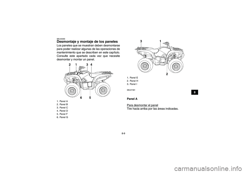 YAMAHA GRIZZLY 700 2007  Manuale de Empleo (in Spanish) 8-9
8
SBU23090Desmontaje y montaje de los paneles Los paneles que se muestran deben desmontarse
para poder realizar algunas de las operaciones de
mantenimiento que se describen en este capítulo.
Cons