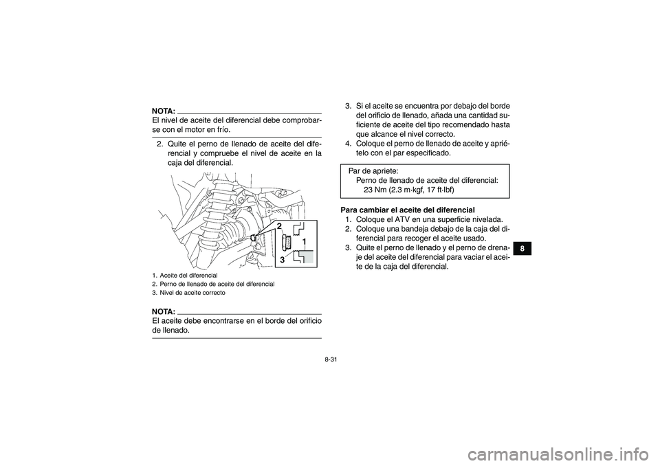 YAMAHA GRIZZLY 700 2007  Manuale de Empleo (in Spanish) 8-31
8
NOTA:El nivel de aceite del diferencial debe comprobar-se con el motor en frío.
2. Quite el perno de llenado de aceite del dife-
rencial y compruebe el nivel de aceite en la
caja del diferenci